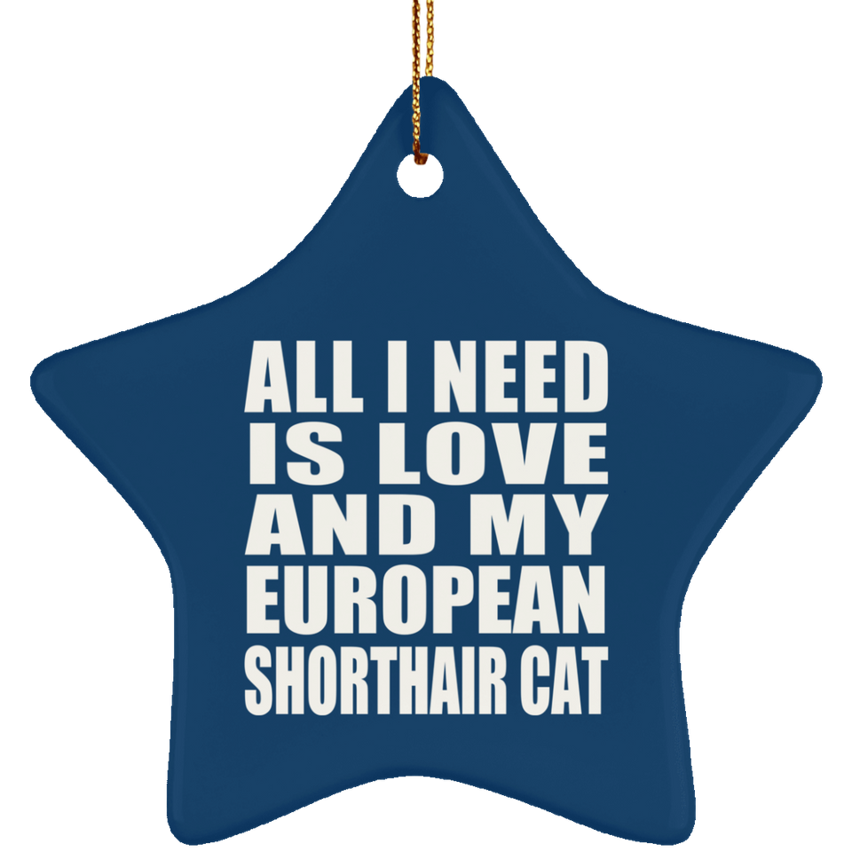 All I Need Is Love And My European Shorthair Cat - Star Ornament