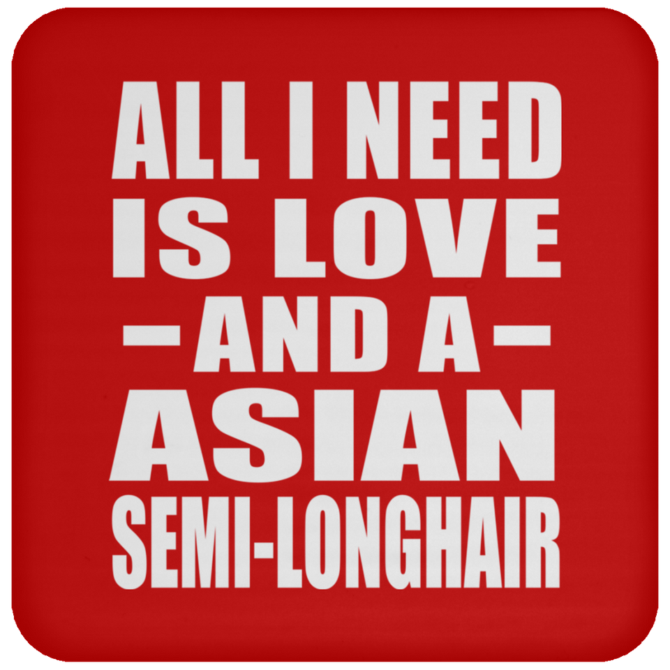 All I Need Is Love And A Asian Semi-Longhair - Drink Coaster