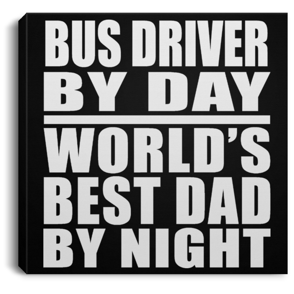 Bus Driver By Day World's Best Dad By Night - Canvas Square