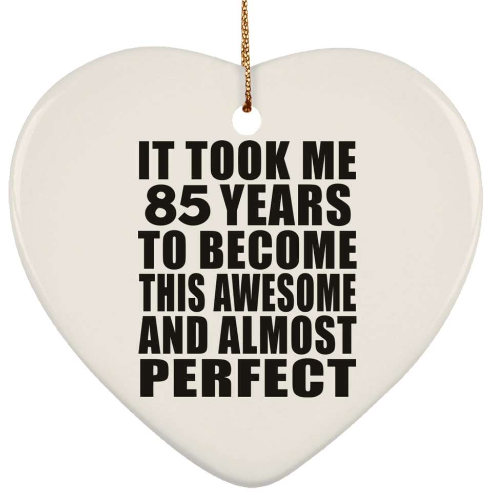 85th Birthday Took 85 Years To Become Awesome & Perfect - Heart Ornament