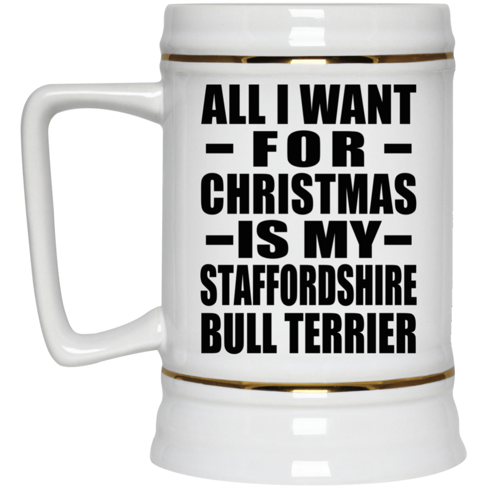 All I Want For Christmas Is My Staffordshire Bull Terrier - Beer Stein
