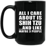 All I Care About Is Shih Tzu - 15 Oz Coffee Mug Black