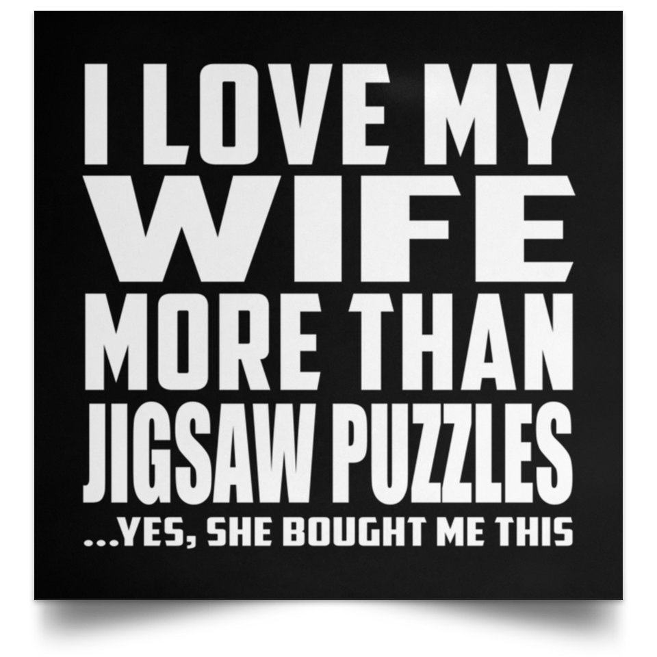 I Love My Wife More Than Jigsaw Puzzles - Poster Square