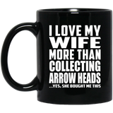 I Love My Wife More Than Collecting Arrow Heads - 11 Oz Coffee Mug Black