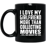 I Love My Girlfriend More Than Collecting Movies - 11 Oz Coffee Mug Black