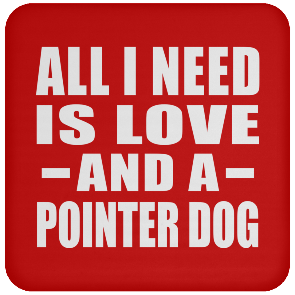All I Need Is Love And A Pointer Dog - Drink Coaster