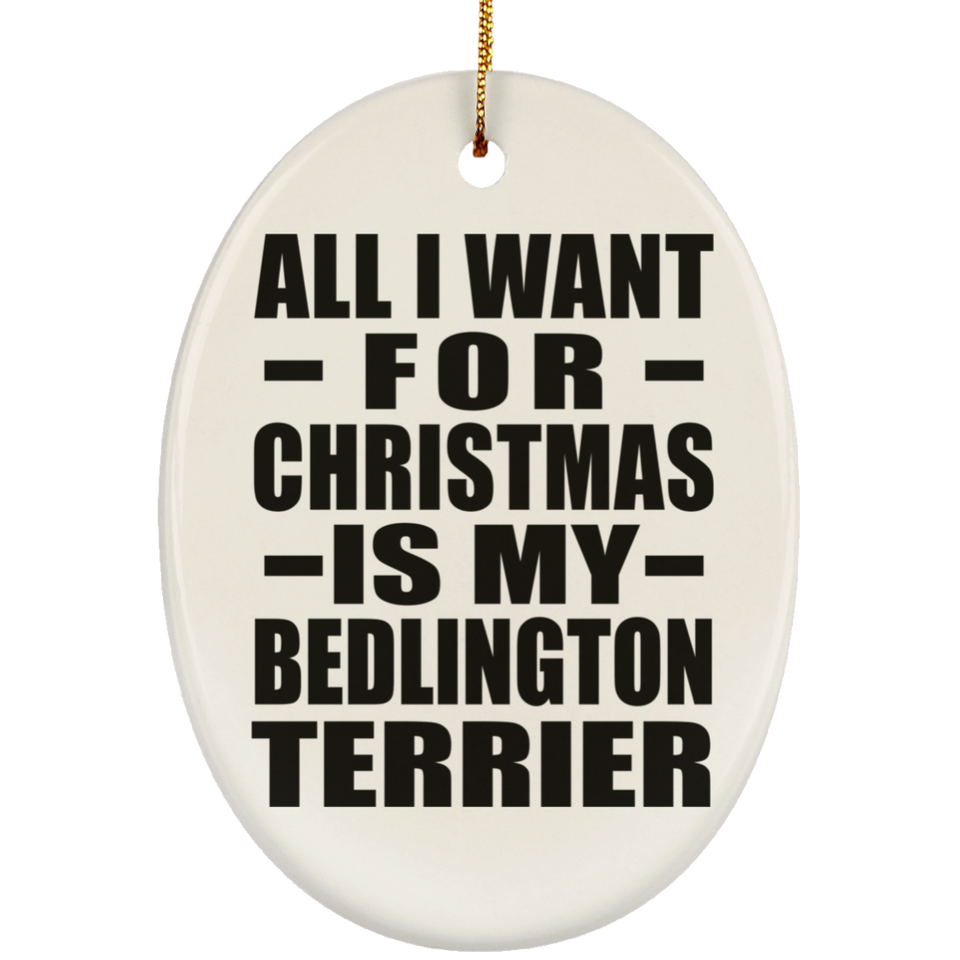 All I Want For Christmas Is My Bedlington Terrier - Oval Ornament