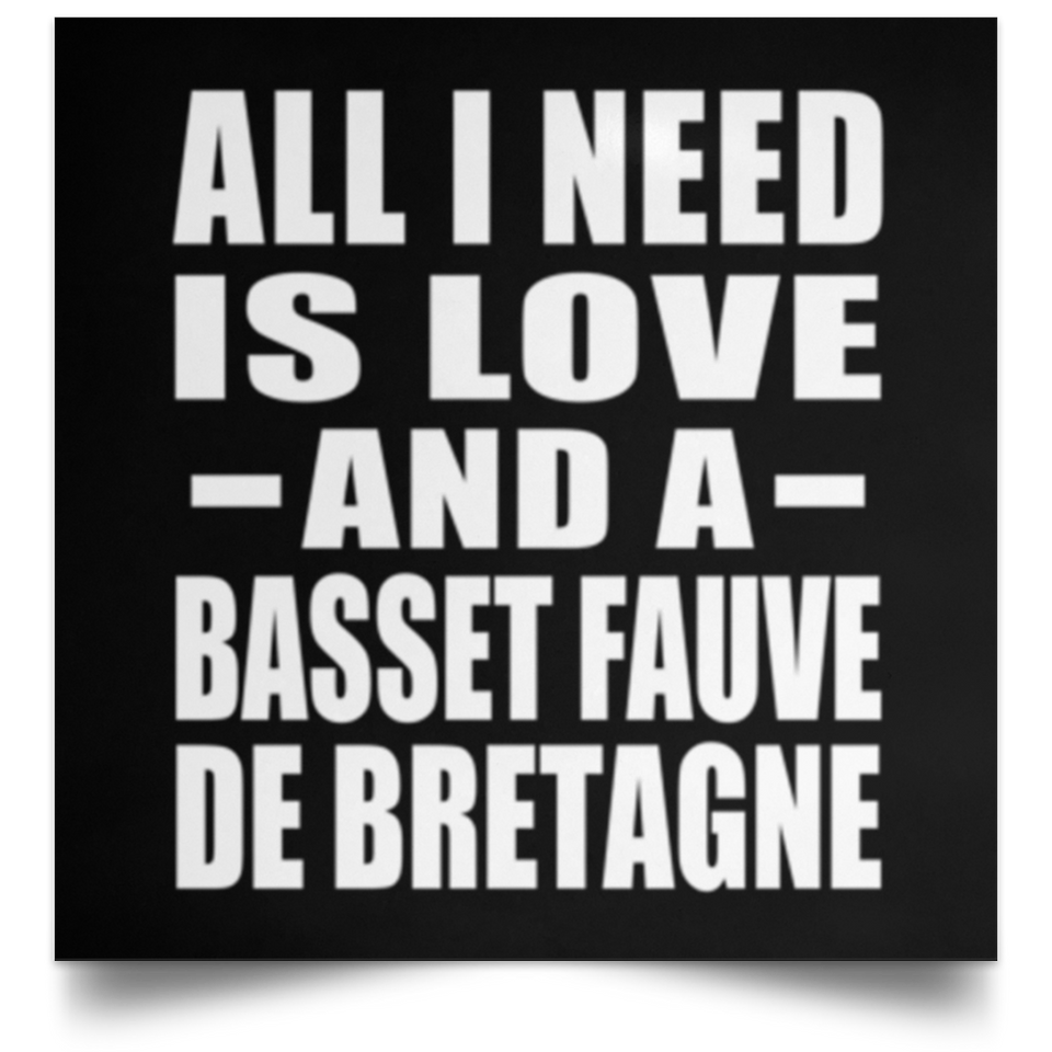 All I Need Is Love And A Basset Fauve De Bretagne - Poster Square