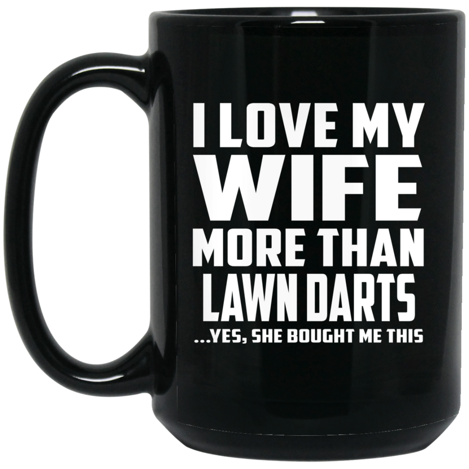 I Love My Wife More Than Lawn Darts - 15 Oz Coffee Mug Black