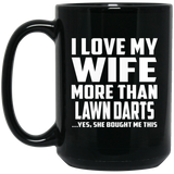 I Love My Wife More Than Lawn Darts - 15 Oz Coffee Mug Black