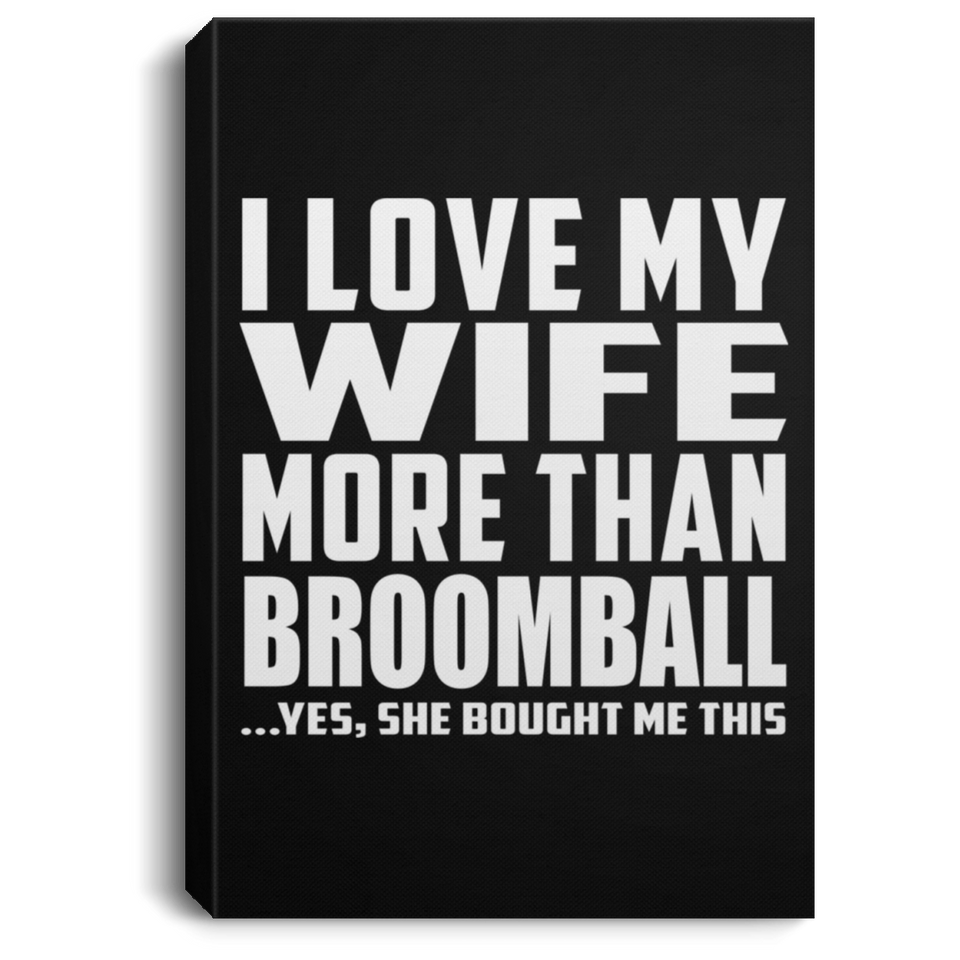 I Love My Wife More Than Broomball - Canvas Portrait