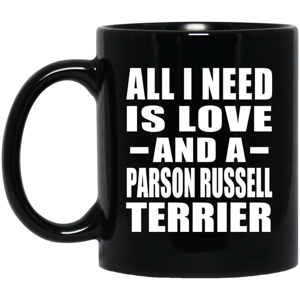 All I Need Is Love And A Parson Russell Terrier - 11 Oz Coffee Mug Black