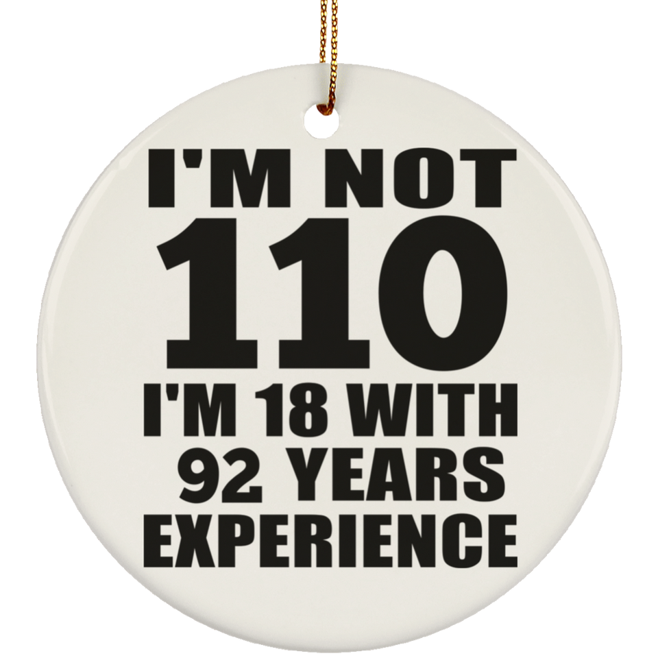 110th Birthday I'm Not 110 I'm 18 With 92 Years Experience - Circle Ornament