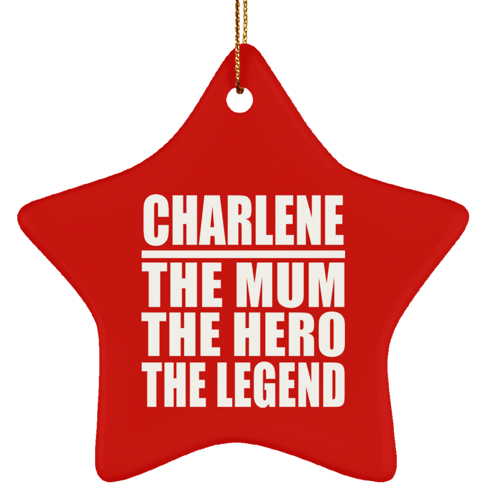 Charlene The Mum The Hero The Legend - Star Ornament