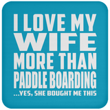 I Love My Wife More Than Paddle Boarding - Drink Coaster