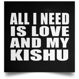 All I Need Is Love And My Kishu - Poster Square