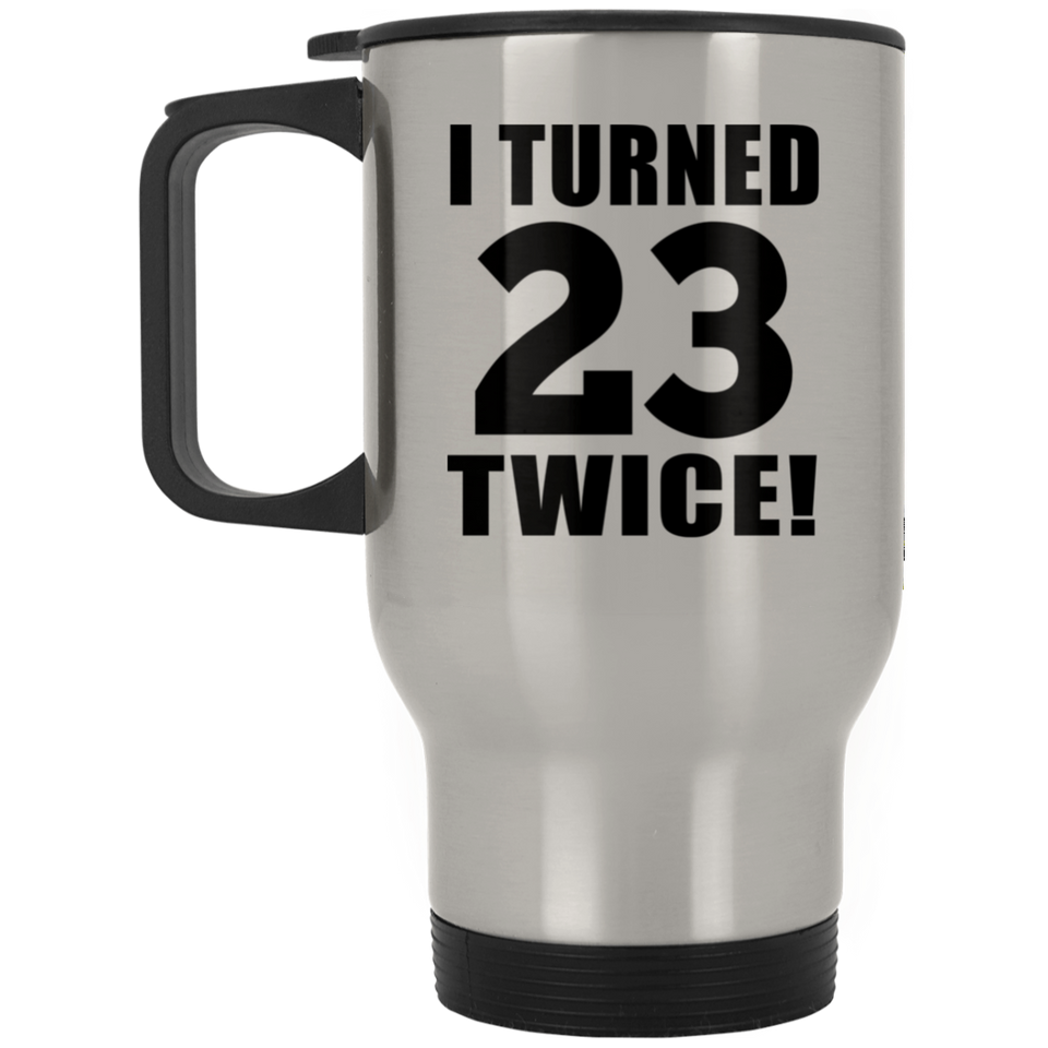 46th Birthday I Turned 23 Twice - Silver Travel Mug