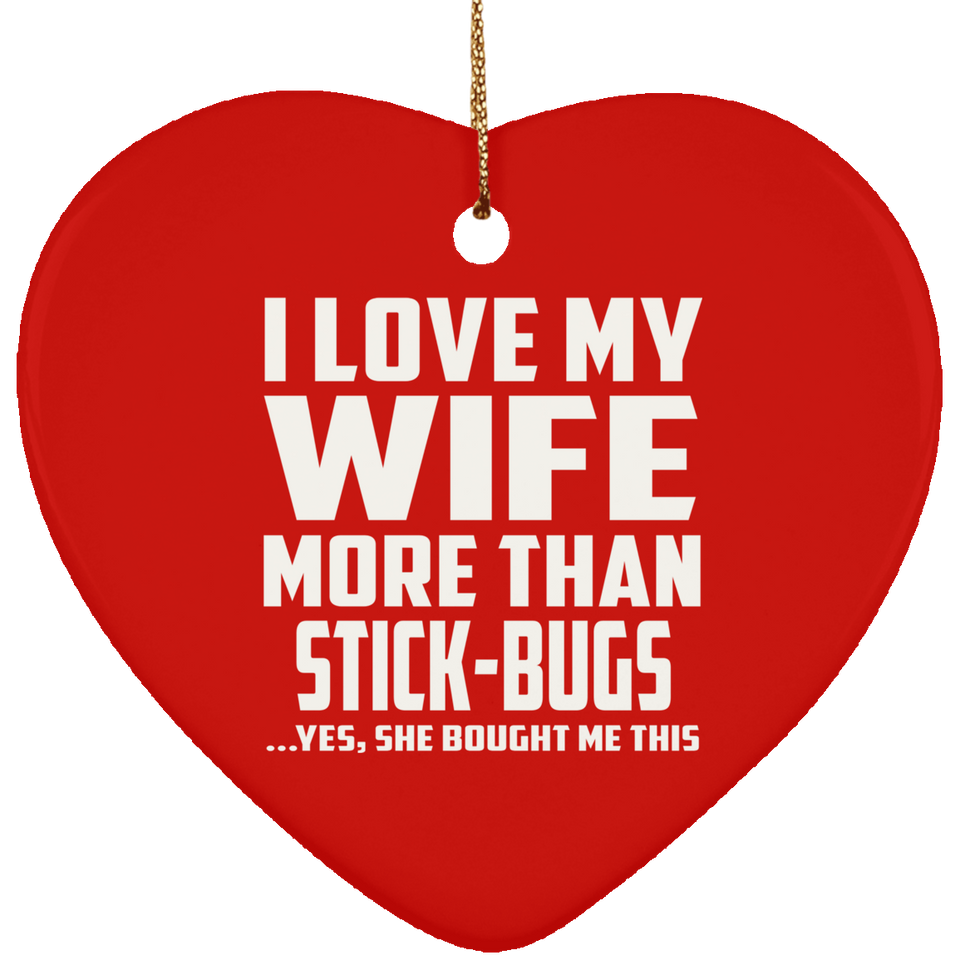 I Love My Wife More Than Stick-Bugs - Heart Ornament