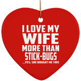 I Love My Wife More Than Stick-Bugs - Heart Ornament