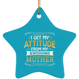 I Get My Attitude From My Awesome Mother - Star Ornament