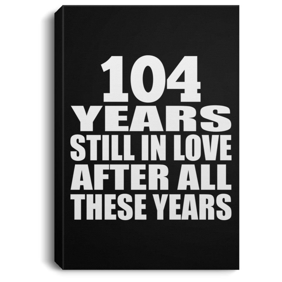 104th Anniversary 104 Years Still In Love After These Years - Canvas Portrait