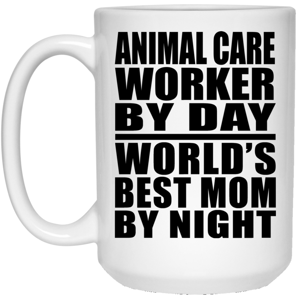 Animal Care Worker By Day World's Best Mom By Night - 15 Oz Coffee Mug
