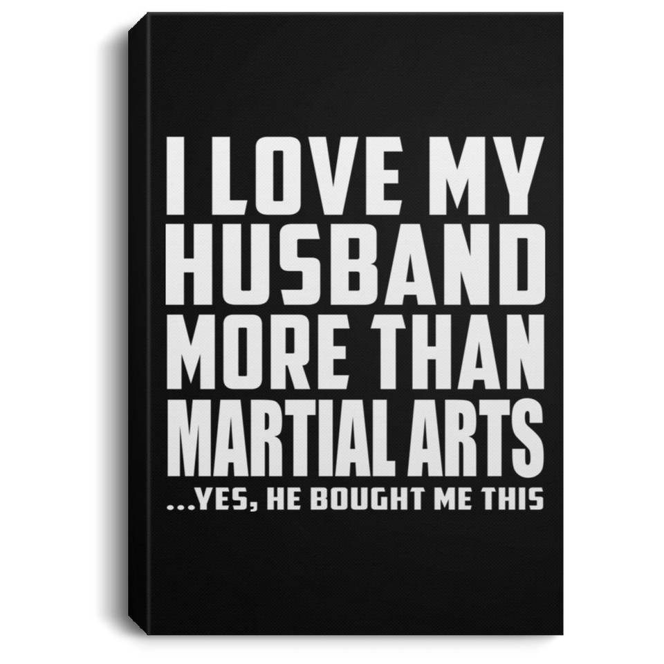 I Love My Husband More Than Martial Arts - Canvas Portrait