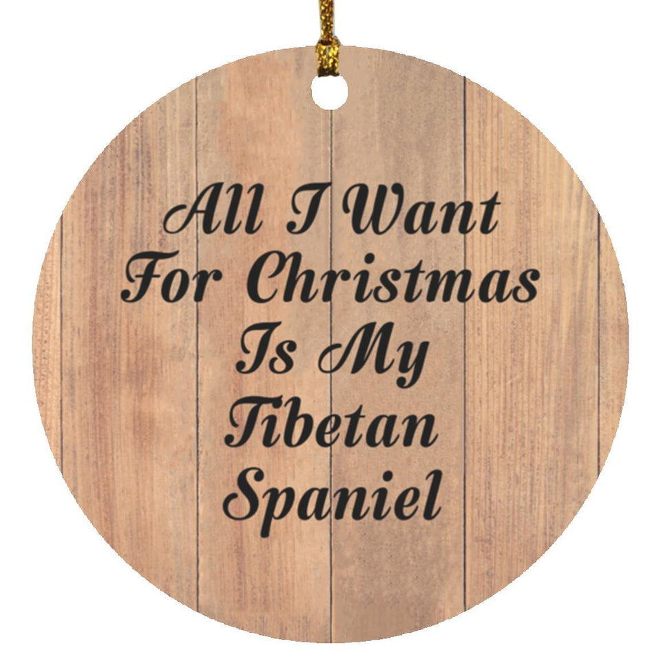 All I Want For Christmas Is My Tibetan Spaniel - Circle Ornament C