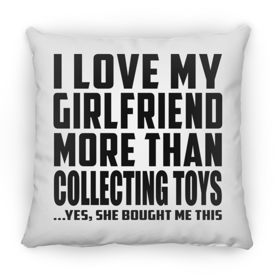 I Love My Girlfriend More Than Collecting Toys - Throw Pillow
