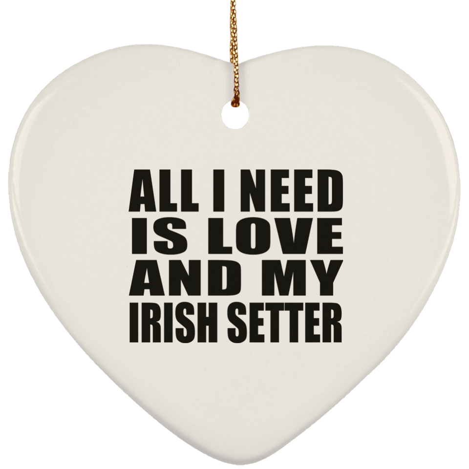 All I Need Is Love And My Irish Setter - Heart Ornament