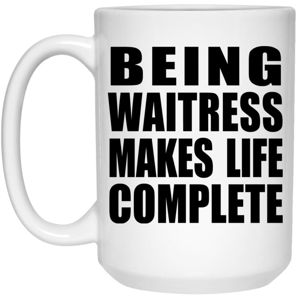 Being Waitress Makes Life Complete - 15oz Coffee Mug