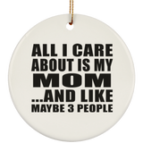 All I Care About Is My Mom - Circle Ornament