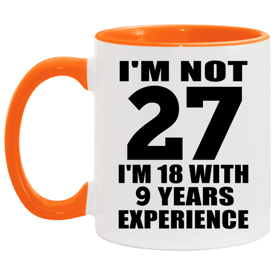 27th Birthday I'm Not 27 I'm 18 With 9 Years Experience - 11oz Accent Mug Orange