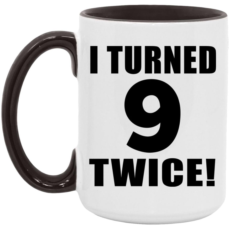 18th Birthday I Turned 9 Twice - 15oz Accent Mug Black