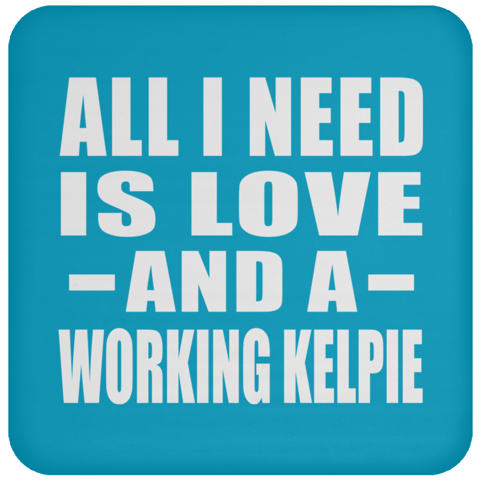 All I Need Is Love And A Working Kelpie - Drink Coaster