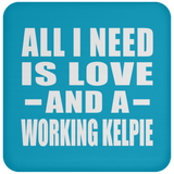 All I Need Is Love And A Working Kelpie - Drink Coaster