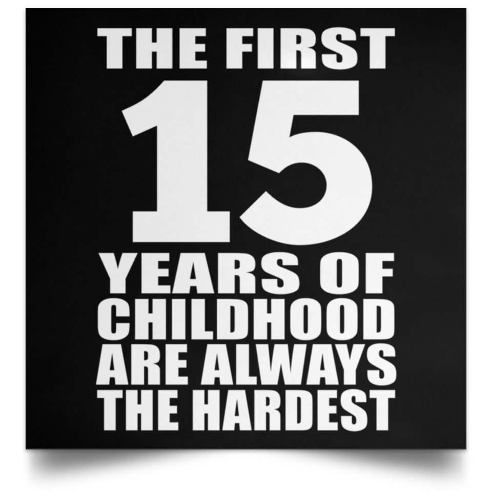 15th Birthday First 15 Years of Childhood Are The Hardest - Poster Square