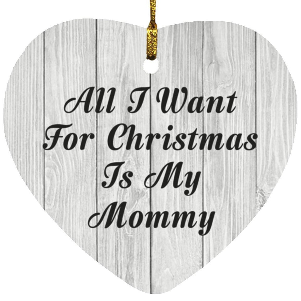 All I Want For Christmas Is My Mommy - Heart Ornament F