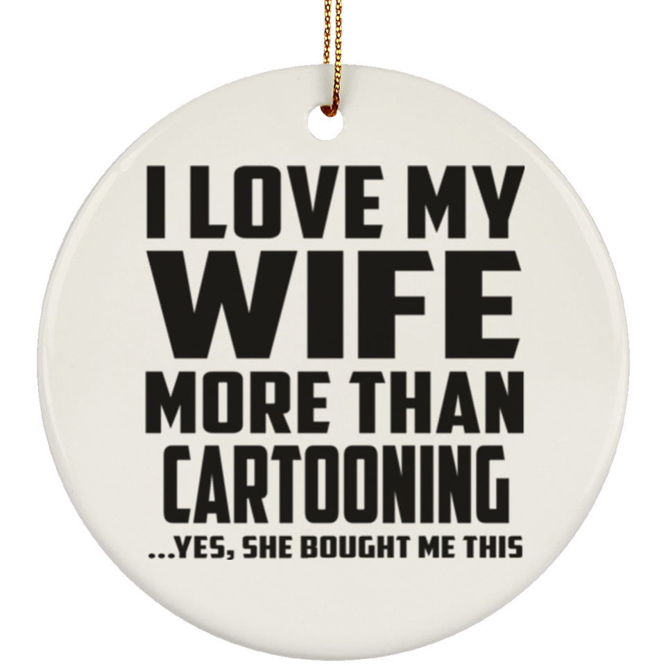 I Love My Wife More Than Cartooning - Circle Ornament