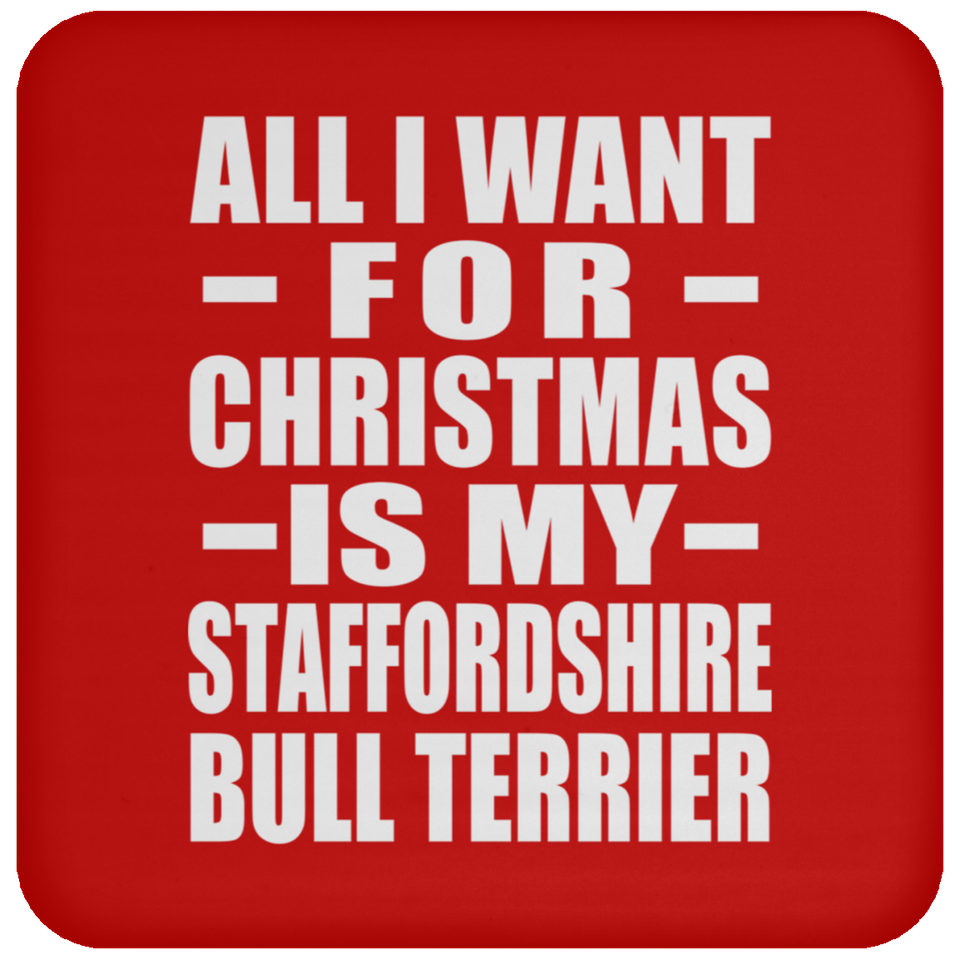 All I Want For Christmas Is My Staffordshire Bull Terrier - Coaster