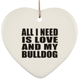 All I Need Is Love And My Bulldog - Heart Ornament