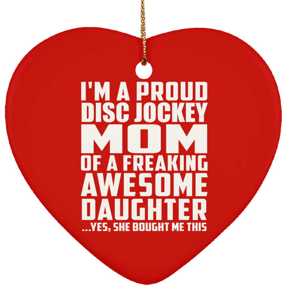 Proud Disc Jockey Mom Of Awesome Daughter - Heart Ornament