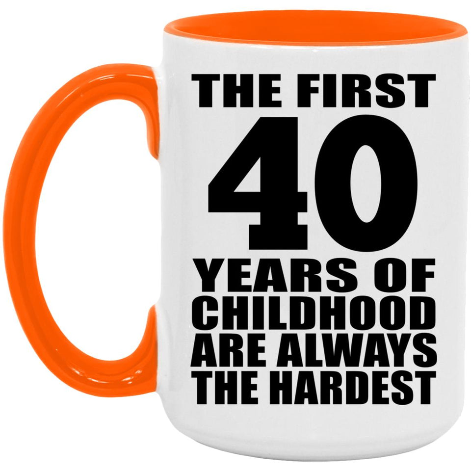 40th Birthday First 40 Years of Childhood Are The Hardest - 15oz Accent Mug Orange