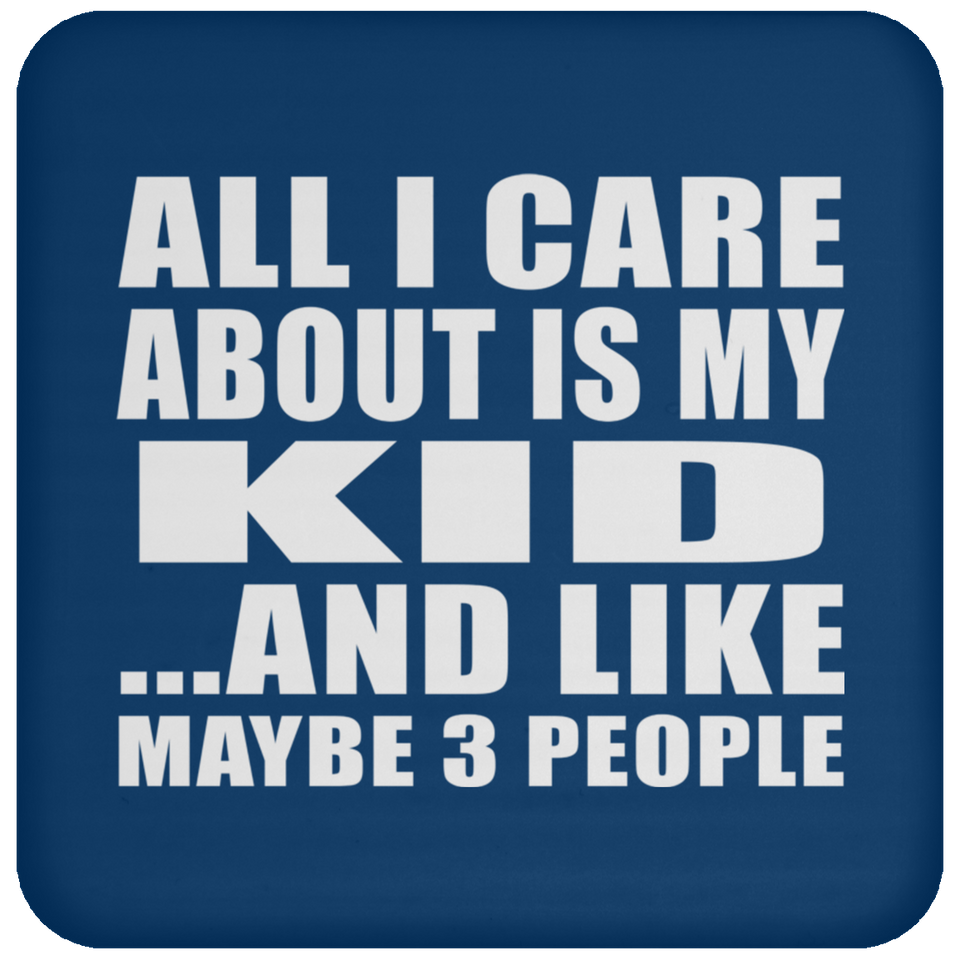 All I Care About Is My Kid - Drink Coaster