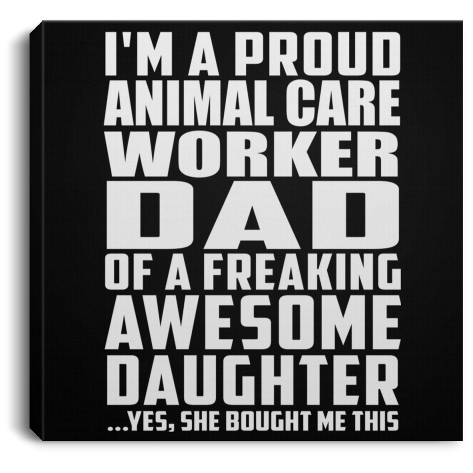 Proud Animal Care Worker Dad Of Awesome Daughter - Canvas Square