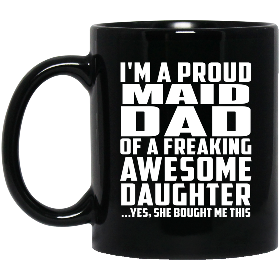 Proud Maid Dad Of Awesome Daughter - 11 Oz Coffee Mug Black
