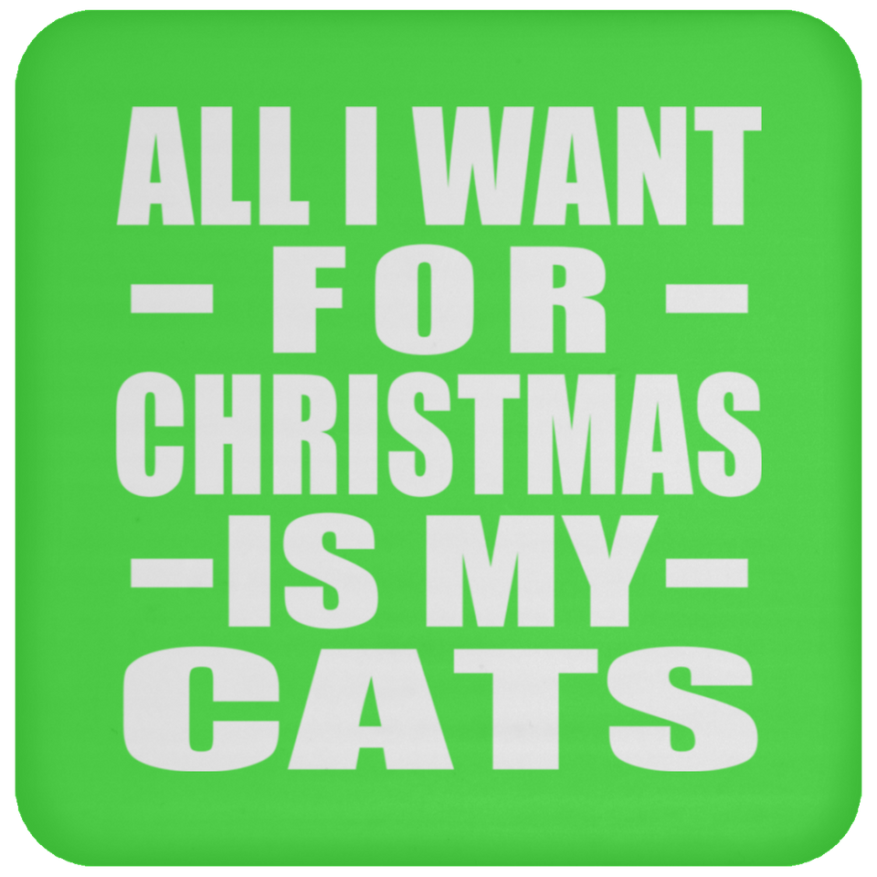 All I Want For Christmas Is My Cats - Coaster