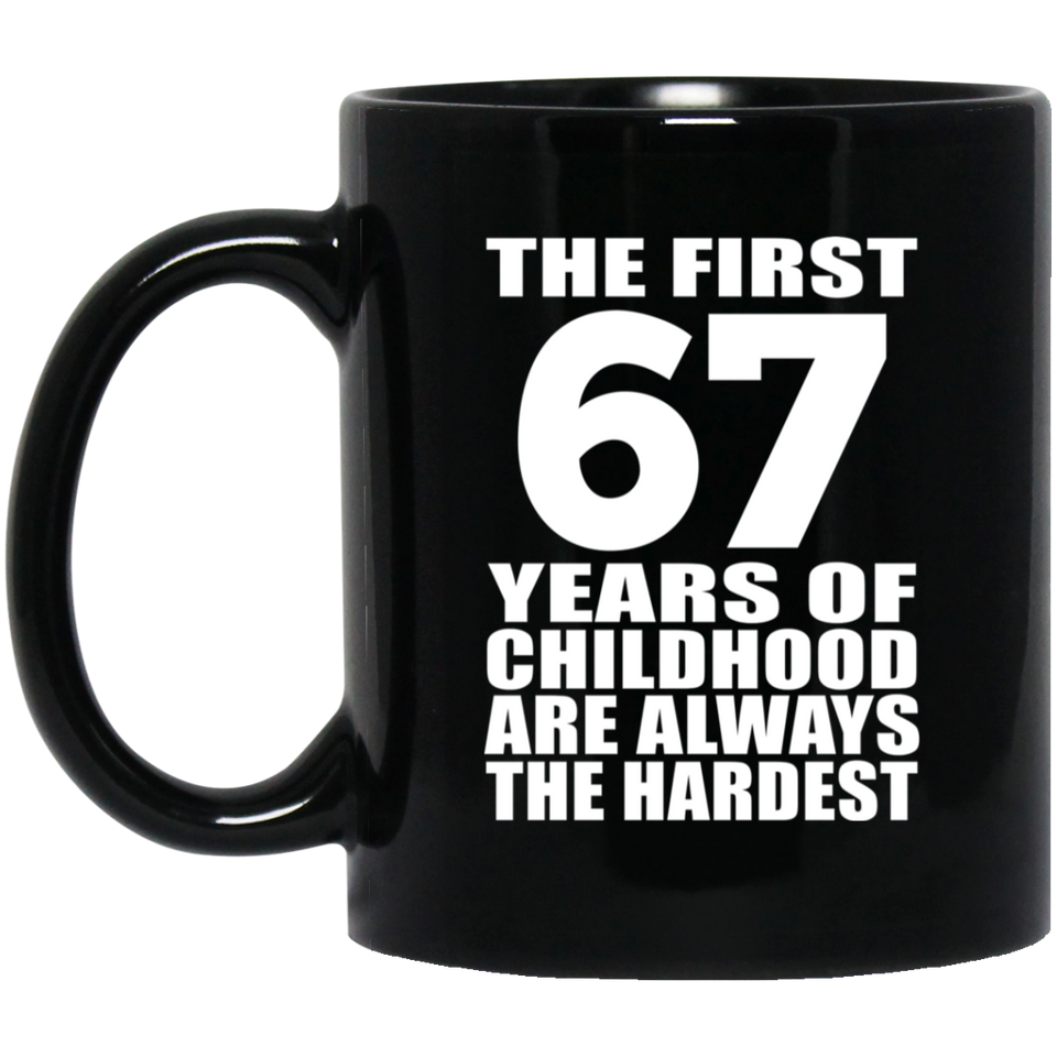 67th Birthday First 67 Years of Childhood Are The Hardest - 11oz Coffee Mug Black