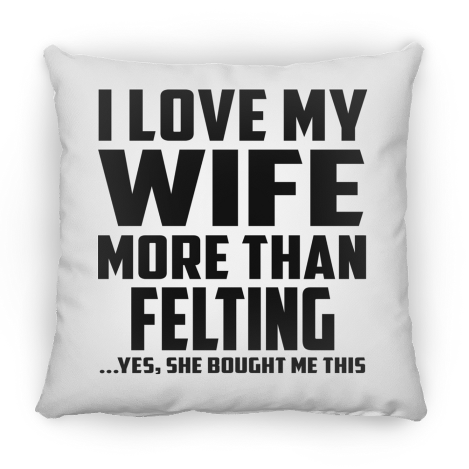I Love My Wife More Than Felting - Throw Pillow