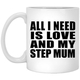 All I Need Is Love And My Step Mum - 11 Oz Coffee Mug